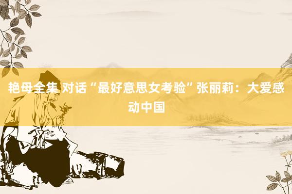 艳母全集 对话“最好意思女考验”张丽莉：大爱感动中国
