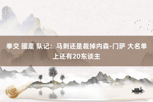 拳交 國產 队记：马刺还是裁掉内森-门萨 大名单上还有20东谈主