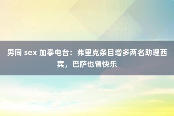 男同 sex 加泰电台：弗里克条目增多两名助理西宾，巴萨也曾快乐
