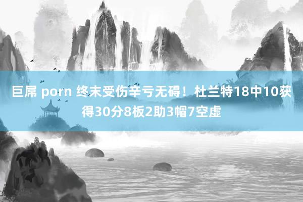 巨屌 porn 终末受伤辛亏无碍！杜兰特18中10获得30分8板2助3帽7空虚