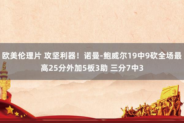 欧美伦理片 攻坚利器！诺曼-鲍威尔19中9砍全场最高25分外加5板3助 三分7中3